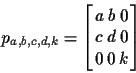 \begin{displaymath}p_{a,b,c,d,k} =
\left[
\begin{array}{ccc}
a&b&0\\
c&d&0\\
0&0&k
\end{array} \right]
\end{displaymath}