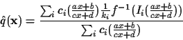 \begin{displaymath}\hat{q}({\bf x}) = \frac{\sum_i c_i(\frac{ax+b}{cx+d})
\frac...
...{-1}(I_i(\frac{ax+b}{cx+d}))}
{\sum_i c_i(\frac{ax+b}{cx+d})}
\end{displaymath}
