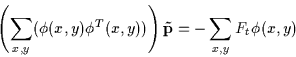 \begin{displaymath}\left(\sum_{x,y} (\phi(x,y) \phi^T(x,y))\right) {\bf\tilde{p}}
= - \sum_{x,y} F_t \phi(x,y)
\end{displaymath}